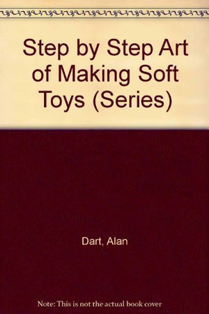 Step by Step Art of Making Soft Toys