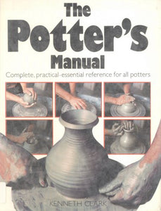The Potter's Manual - Complete, Practical, Essential Reference For All Potters 