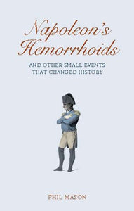 Napoleon's Hemorrhoids: And Other Small Events That Changed the World 