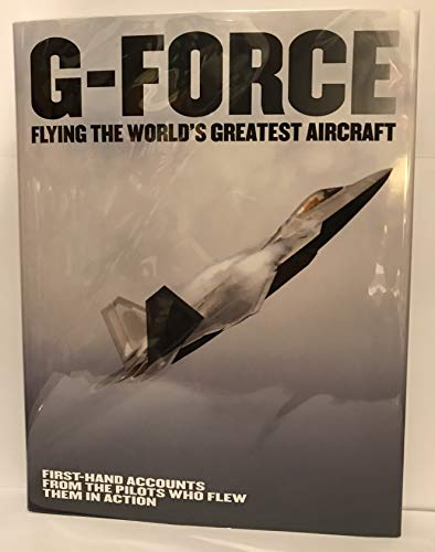 G-Force: Flying the World's Greatest Aircraft: First hand accounts from the pilots who flew them in action