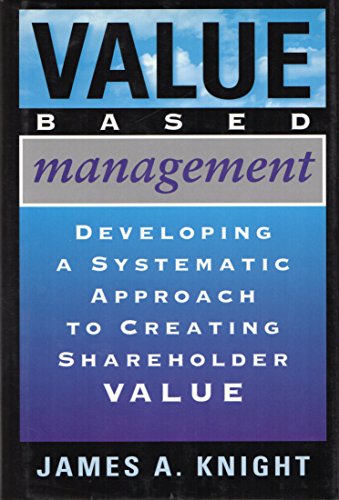 Value Based Management: Developing a Systematic Approach to Creating Shareholder Value