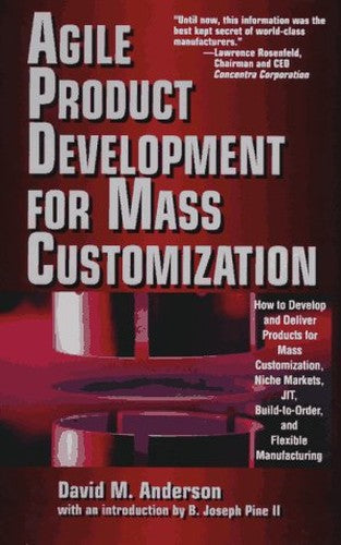 Agile Product Devevelopment for Mass Customizatiom: How to Develop and Deliver Products for Mass Customization, Niche Markets, JIT, Build-To-Order and Flexible Manufacturing