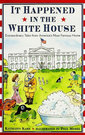 It Happened in the White House: Extraordinary Tales from America's Most Famous Home It Happened Inside the White House