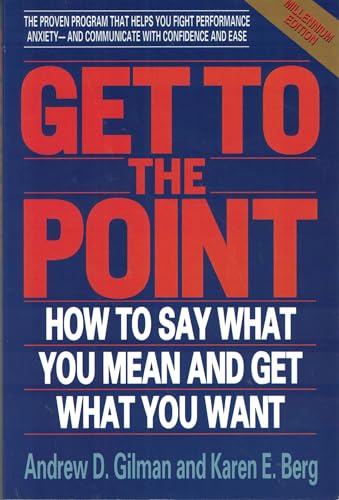 Get to the Point: How to Say What You Mean and Get What You Want
