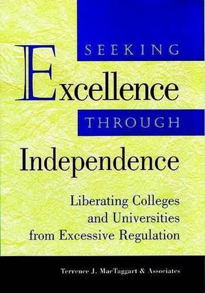 Seeking Excellence through Independence - Liberating Colleges & Universities from Excessive Regulation