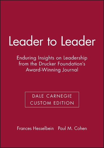 Leader to Leader: Enduring Insights on Leadership from the Drucker Foundation's Award-Winning Journal (Dale Carnegie Custom Edition)