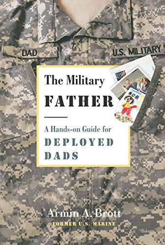 Military Father, The: a Hands-on Guide for Deployed Dads