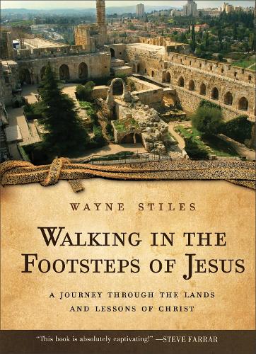 Walking in the Footsteps of Jesus  A Journey Through the Lands and Lessons of Christ
