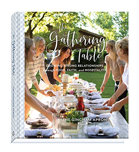 The Gathering Table - Growing Strong Relationships through Food, Faith, and Hospitality