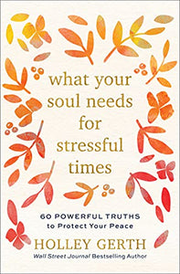 What Your Soul Needs for Stressful Times  60 Powerful Truths to Protect Your Peace 