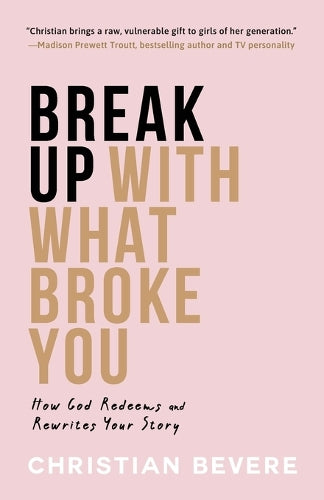 Break Up with What Broke You  How God Redeems and Rewrites Your Story