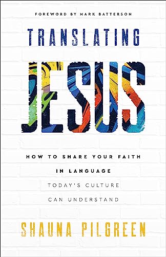 Translating Jesus – How to Share Your Faith in Language Today`s Culture Can Understand