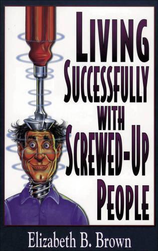 Living Successfully with Screwed-up People