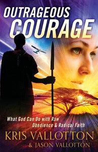 Outrageous Courage  What God Can Do with Raw Obedience and Radical Faith 