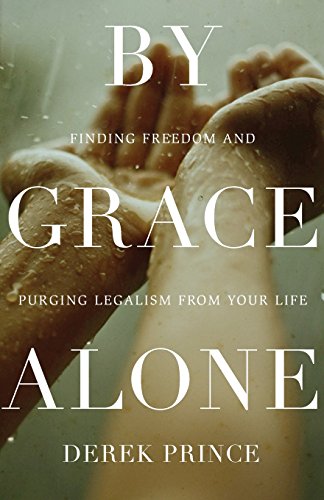 By Grace Alone - Finding Freedom and Purging Legalism from Your Life