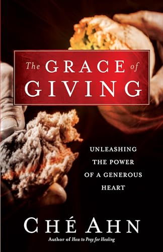Grace of Giving, The Unleashing the Power of a Gen erous Heart