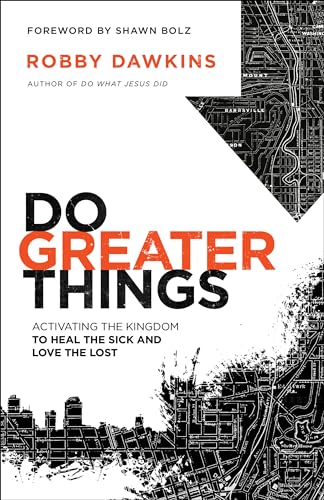 Do Greater Things  Activating the Kingdom to Heal the Sick and Love the Lost