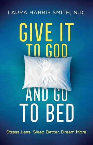Give It to God and Go to Bed  Stress Less, Sleep Better, Dream More