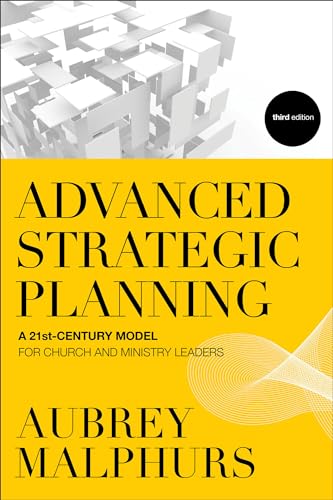 Advanced Strategic Planning  A 21stCentury Model for Church and Ministry Leaders