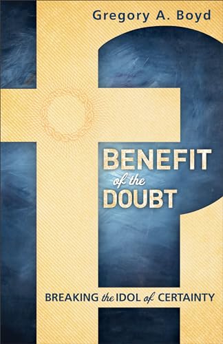 Benefit of the Doubt  Breaking the Idol of Certainty