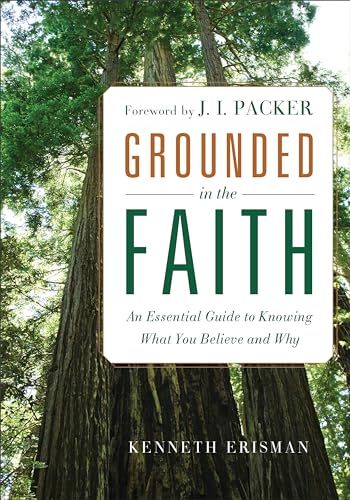 Grounded in the Faith  An Essential Guide to Knowing What You Believe and Why