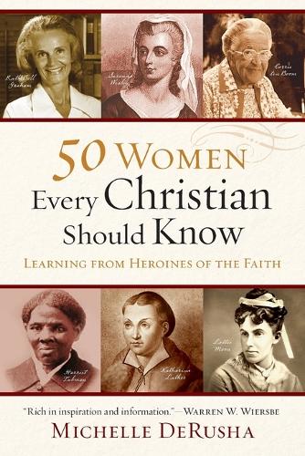 50 Women Every Christian Should Know  Learning from Heroines of the Faith