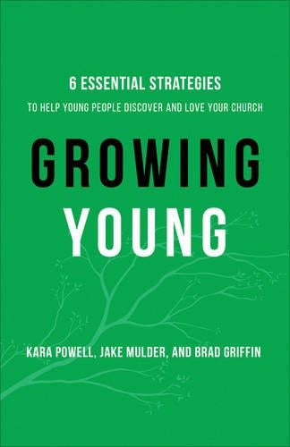 Growing Young  Six Essential Strategies to Help Young People Discover and Love Your Church
