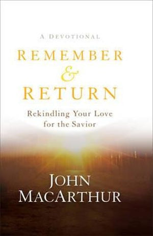Remember and Return  Rekindling Your Love for the SaviorA Devotional