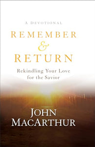 Remember and Return  Rekindling Your Love for the SaviorA Devotional 