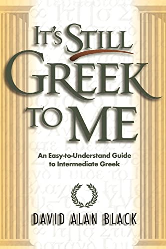 It`s Still Greek to Me – An Easy–to–Understand Guide to Intermediate Greek
