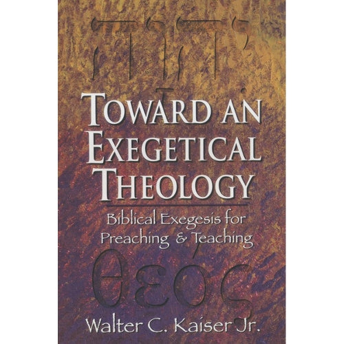 Toward an Exegetical Theology  Biblical Exegesis for Preaching and Teaching