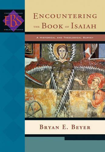 Encountering the Book of Isaiah  A Historical and Theological Survey