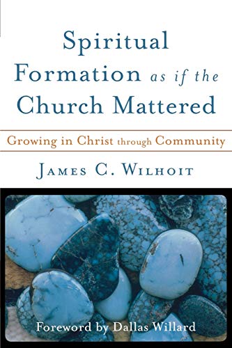 Spiritual Formation as if the Church Mattered  Growing in Christ through Community