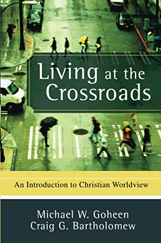 Living at the Crossroads  An Introduction to Christian Worldview