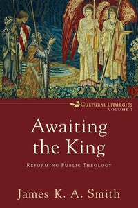 Awaiting the King Reforming Public Theology