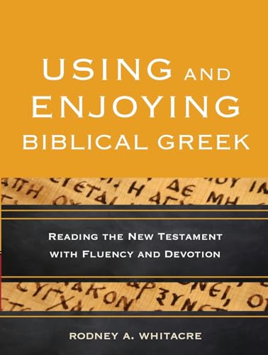 Using and Enjoying Biblical Greek  Reading the New Testament with Fluency and Devotion