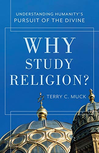 Why Study Religion? Understanding Humanitys Pursu it of the Divine