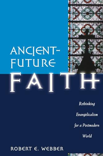AncientFuture Faith  Rethinking Evangelicalism for a Postmodern World