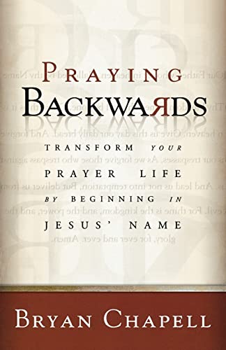 Praying Backwards – Transform Your Prayer Life by Beginning in Jesus` Name