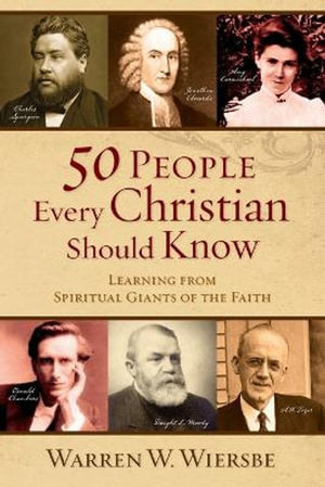 50 People Every Christian Should Know – Learning from Spiritual Giants of the Faith