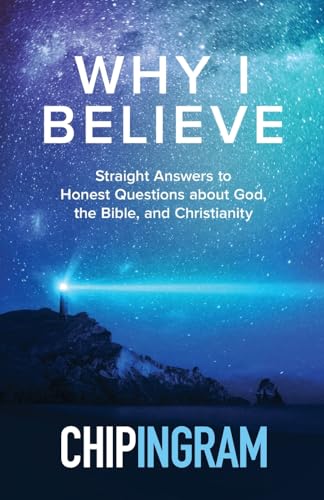 Why I Believe  Straight Answers to Honest Questions about God, the Bible, and Christianity