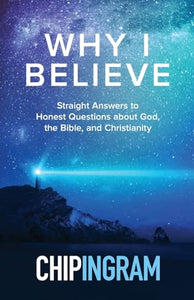 Why I Believe  Straight Answers to Honest Questions about God, the Bible, and Christianity 