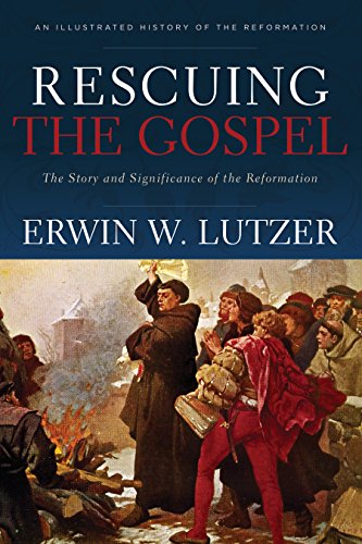 Rescuing the Gospel  The Story and Significance of the Reformation