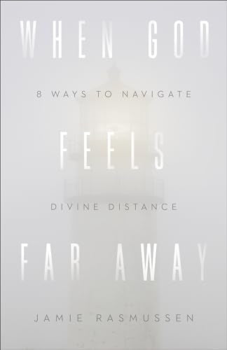 When God Feels Far Away - Eight Ways to Navigate Divine Distance