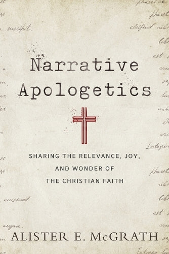 Narrative Apologetics  Sharing the Relevance, Joy, and Wonder of the Christian Faith