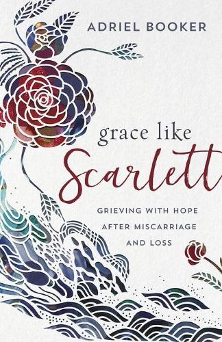 Grace Like Scarlett  Grieving with Hope after Miscarriage and Loss