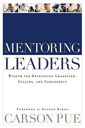 Mentoring Leaders  Wisdom for Developing Character, Calling, and Competency