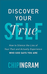 Discover Your True Self  How to Silence the Lies of Your Past and Actually Experience Who God Says You Are 