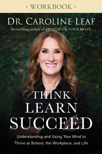 Think, Learn, Succeed Workbook  Understanding and Using Your Mind to Thrive at School, the Workplace, and Life