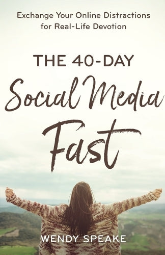 The 40Day Social Media Fast  Exchange Your Online Distractions for RealLife Devotion
